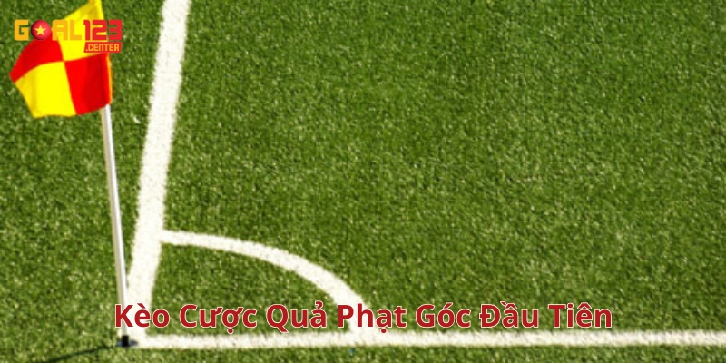 Kèo cược quả phạt góc đầu tiên là gì? 