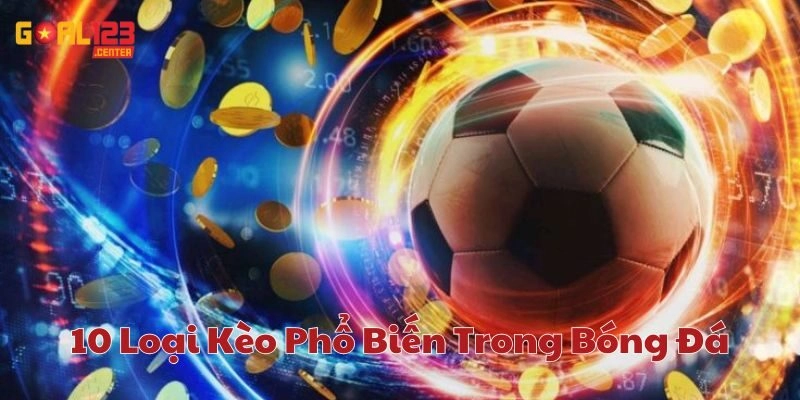 Phân tích 10 Loại Kèo Phổ Biến Trong Bóng Đá